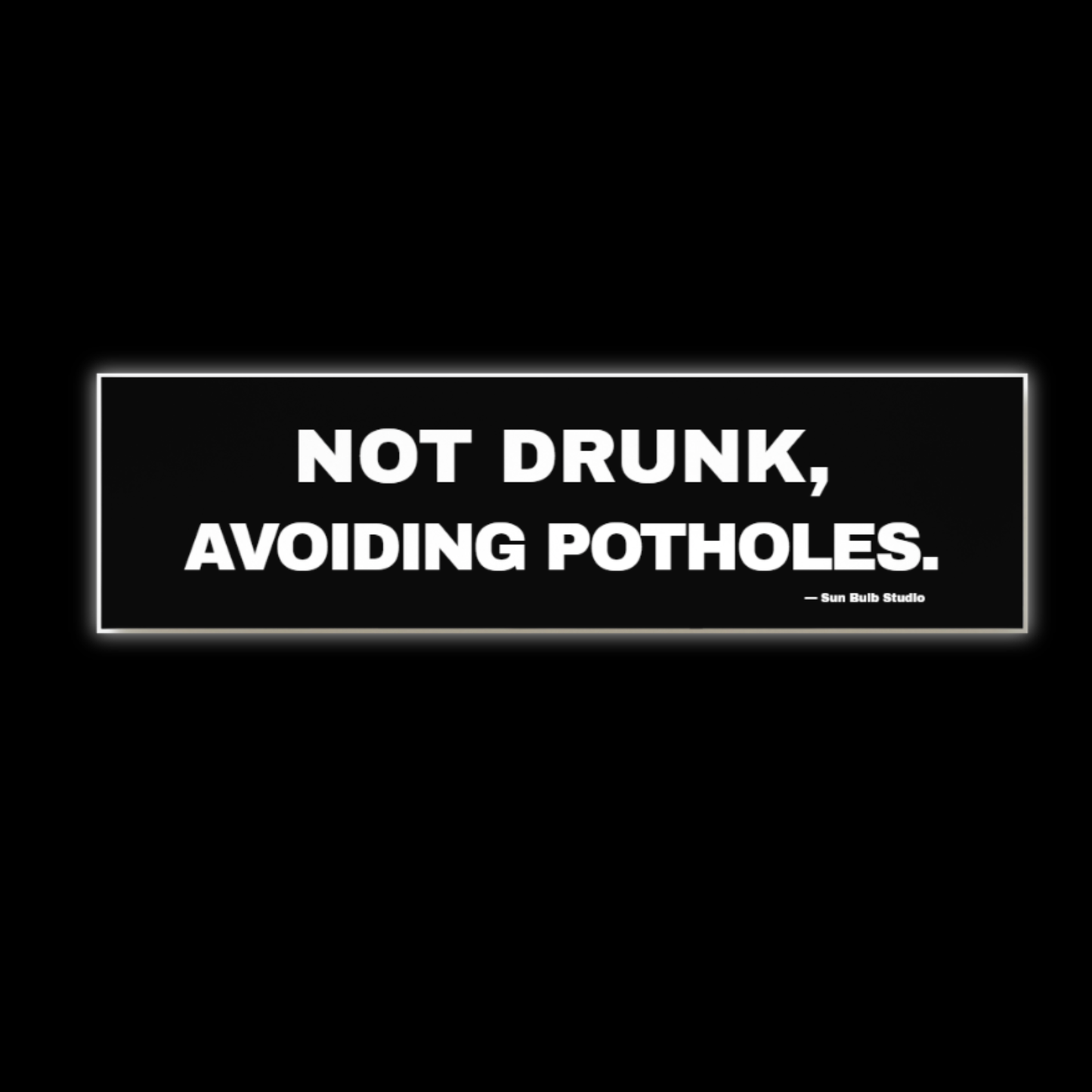 Not Drunk, Avoiding Potholes. – Bumper Sticker