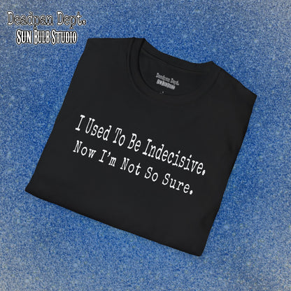 I Used to Be Indecisive. Now I’m Not So Sure. Graphic Tee