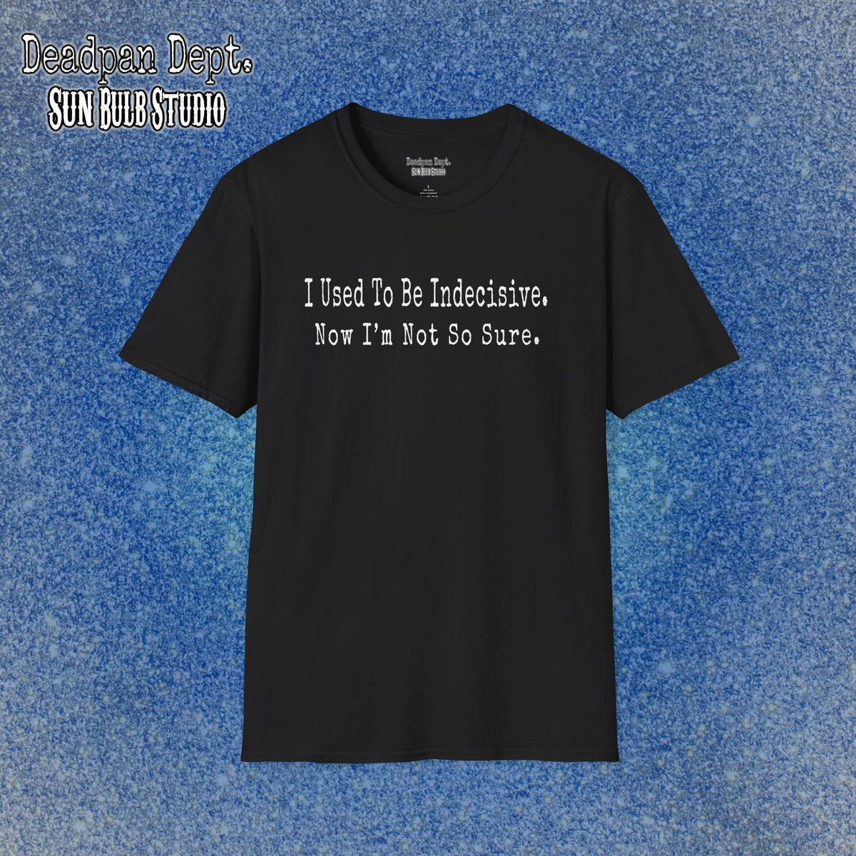 I Used to Be Indecisive. Now I’m Not So Sure. Graphic Tee