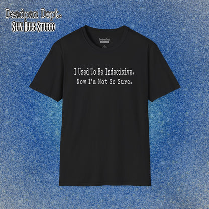 I Used to Be Indecisive. Now I’m Not So Sure. Graphic Tee