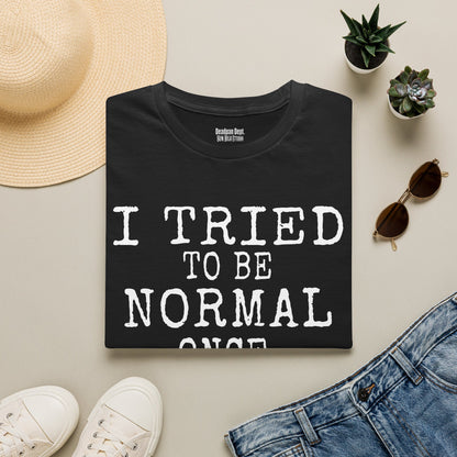 I Tried to Be Normal Once. – Deadpan Dept™ T-Shirt
