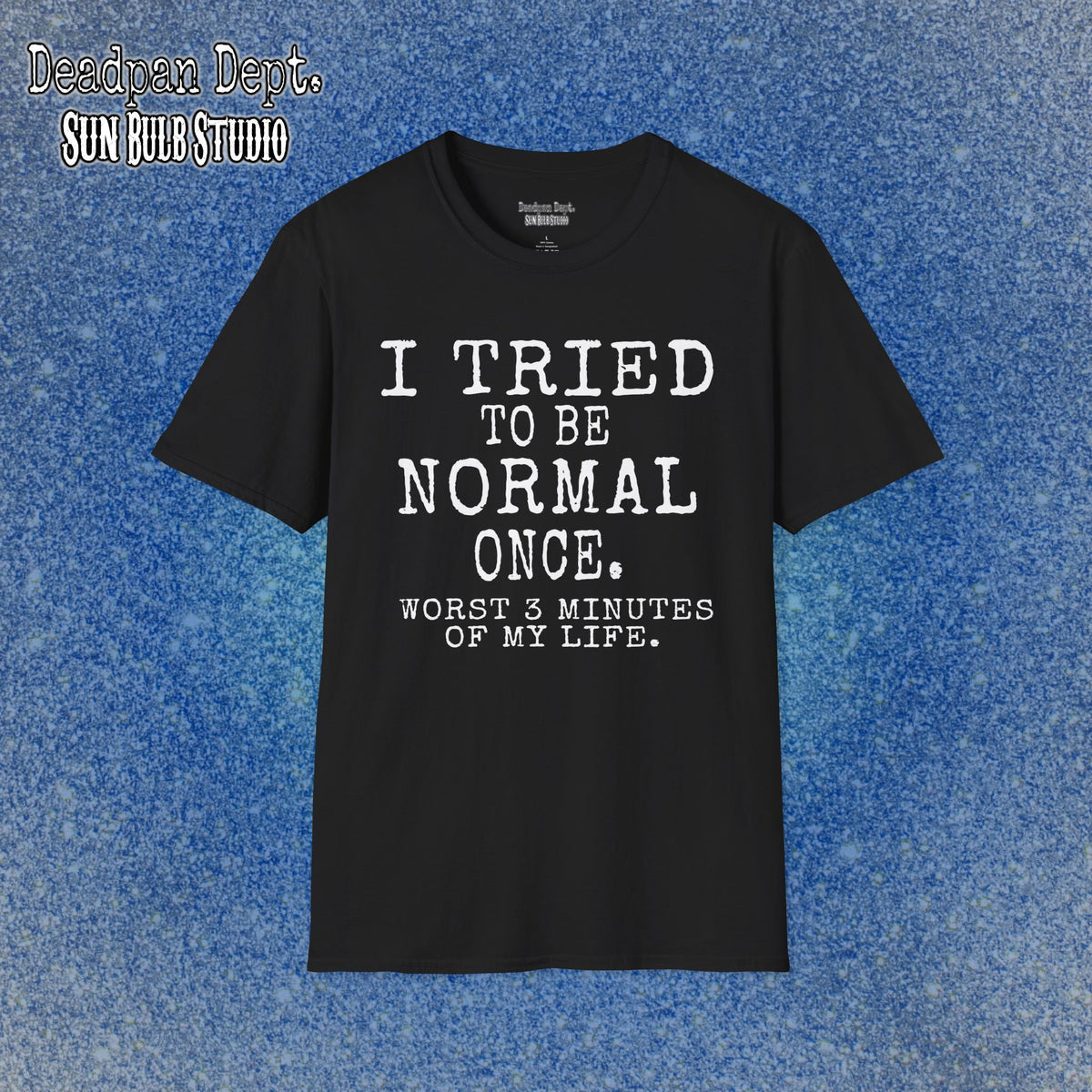 I Tried to Be Normal Once. – Deadpan Dept™ T-Shirt