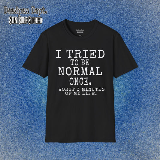 I Tried to Be Normal Once. – Deadpan Dept™ T-Shirt