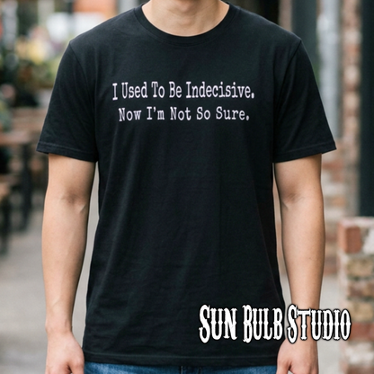 I Used to Be Indecisive. Now I’m Not So Sure. Graphic Tee
