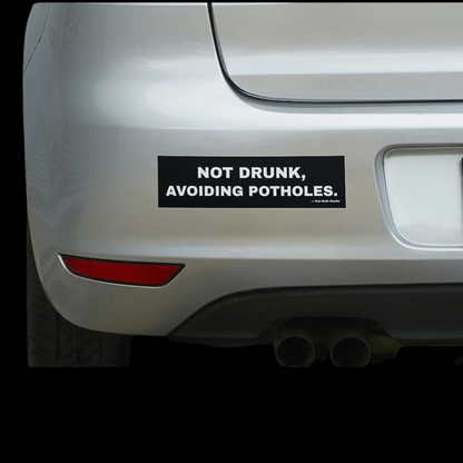 Not Drunk, Avoiding Potholes. – Bumper Sticker