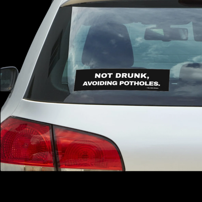 Not Drunk, Avoiding Potholes. – Bumper Sticker